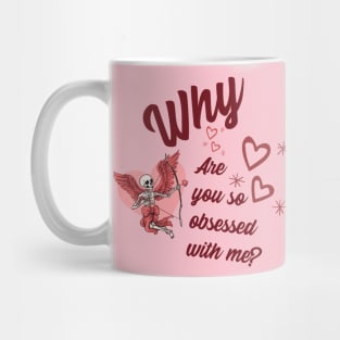 Why Are You So Obsessed With Me? Mug